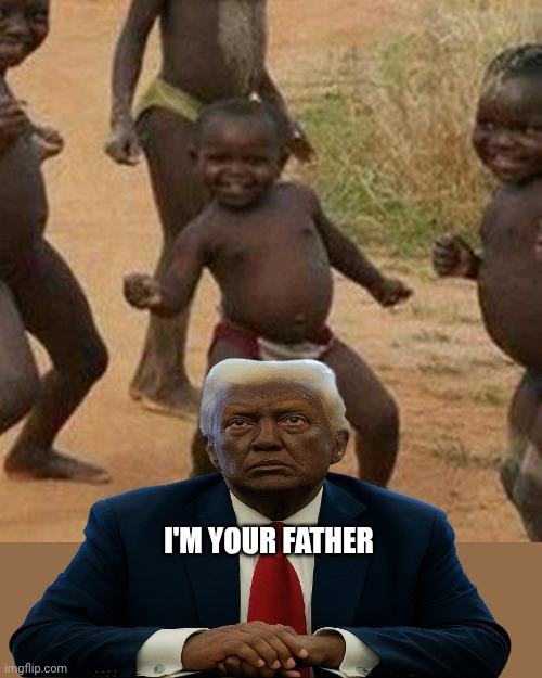 Third World Success Kid | I'M YOUR FATHER | image tagged in memes,third world success kid,donald trump approves | made w/ Imgflip meme maker