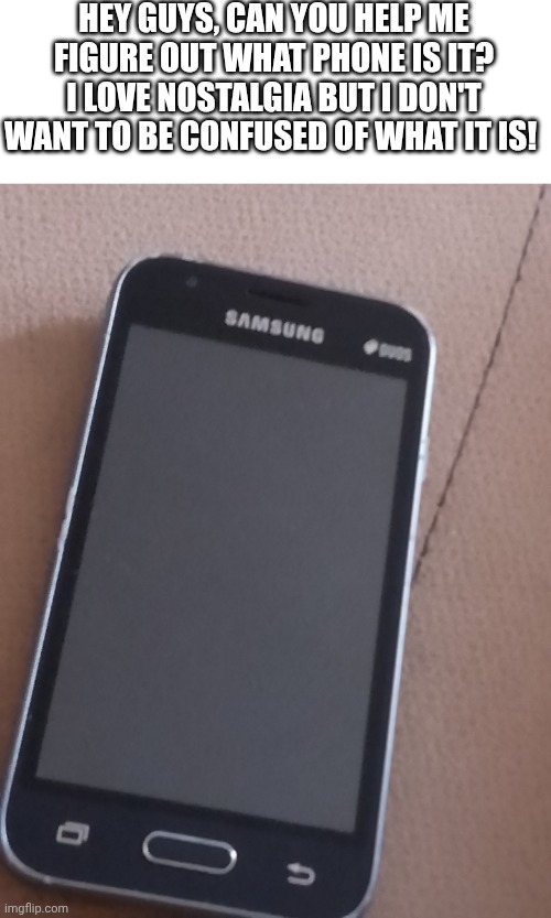 What is it? | HEY GUYS, CAN YOU HELP ME FIGURE OUT WHAT PHONE IS IT? I LOVE NOSTALGIA BUT I DON'T WANT TO BE CONFUSED OF WHAT IT IS! | image tagged in samsung,phone,old | made w/ Imgflip meme maker