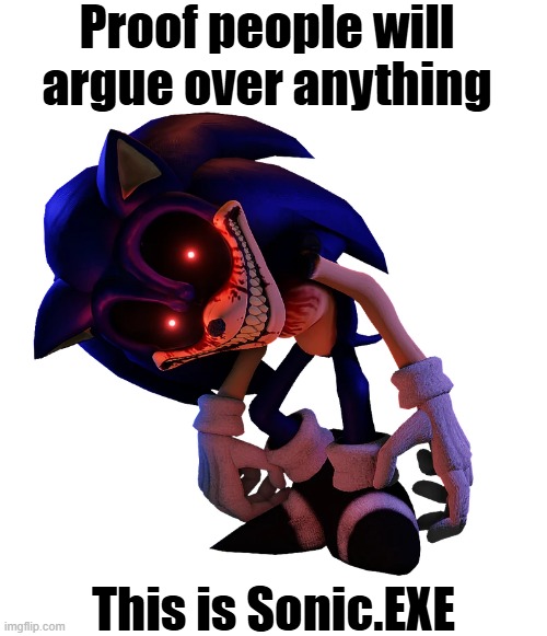 Im outcoming my memories rn | Proof people will argue over anything; This is Sonic.EXE | image tagged in memes,sonic exe,roblox | made w/ Imgflip meme maker