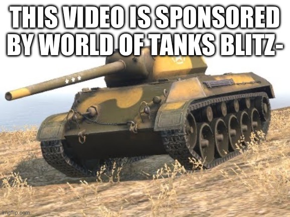 T67 World of Tanks WoT | THIS VIDEO IS SPONSORED BY WORLD OF TANKS BLITZ- | image tagged in t67 world of tanks wot | made w/ Imgflip meme maker