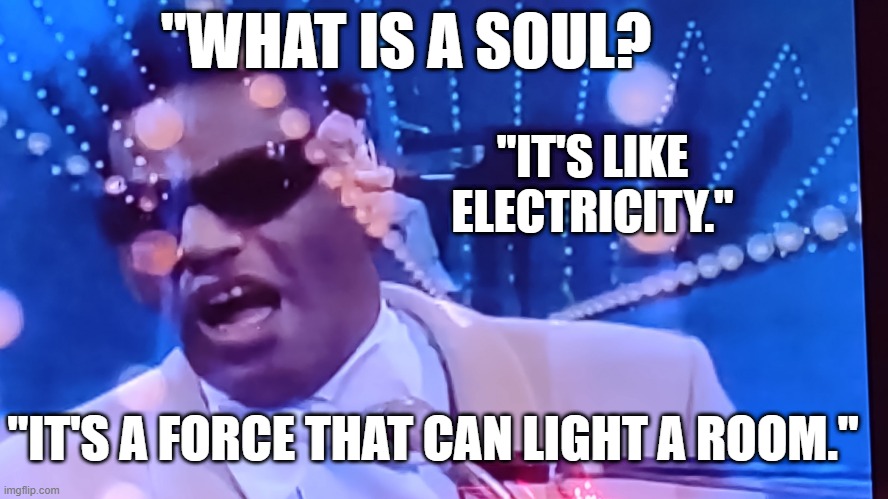 "Ray Charles' Dream" | "WHAT IS A SOUL? "IT'S LIKE ELECTRICITY."; "IT'S A FORCE THAT CAN LIGHT A ROOM." | image tagged in blind,piano,raycharles,rythm and blues,ray charles,soul | made w/ Imgflip meme maker