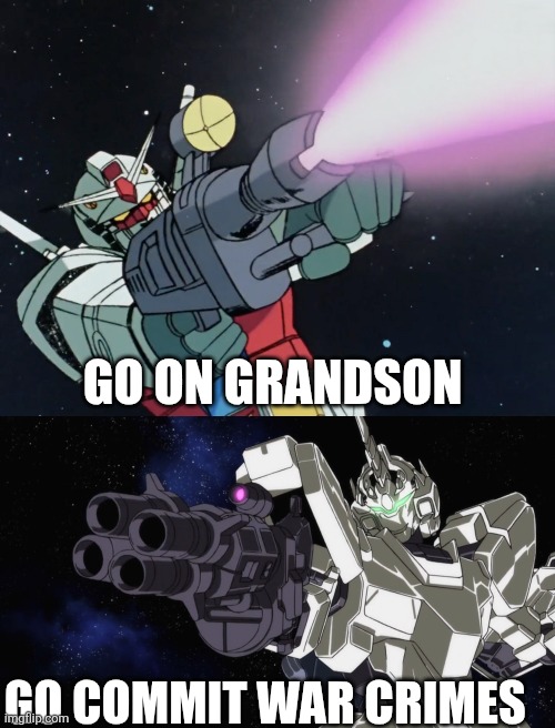 Unicorn is technically rx-78-2's grandson in all realism | GO ON GRANDSON; GO COMMIT WAR CRIMES | image tagged in memes,gundam,anime | made w/ Imgflip meme maker