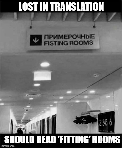 Oh ... Those Crazy Russians ! | LOST IN TRANSLATION; SHOULD READ 'FITTING' ROOMS | image tagged in russians,lost in translation,dark humour | made w/ Imgflip meme maker