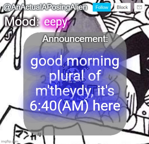 I have had the same incomplete dnd character sheet for 4 weeks, and I have hardly anything on it :P | eepy; good morning plural of m'theydy, it's 6:40(AM) here | image tagged in anactualaposingalien announce template by interactionsystem | made w/ Imgflip meme maker