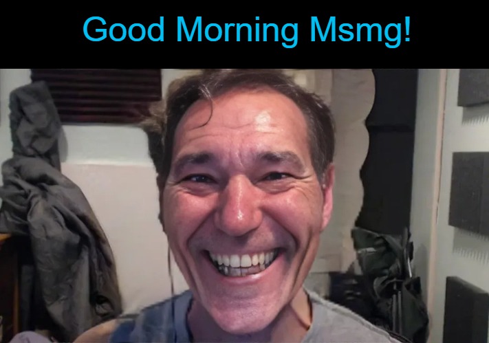 Good Morning Msmg! | made w/ Imgflip meme maker