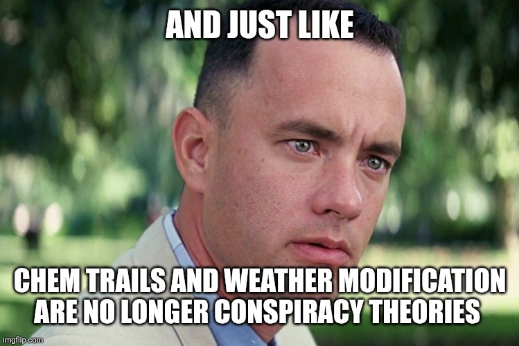 And Just Like That | AND JUST LIKE; CHEM TRAILS AND WEATHER MODIFICATION ARE NO LONGER CONSPIRACY THEORIES | image tagged in memes,and just like that | made w/ Imgflip meme maker