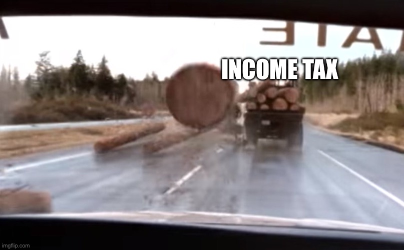 Final destination of my paycheck | INCOME TAX | image tagged in final destination | made w/ Imgflip meme maker