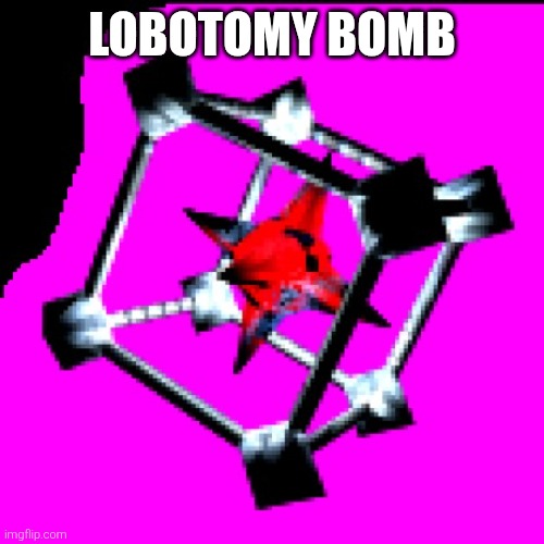 Subspace tripmine | LOBOTOMY BOMB | image tagged in subspace tripmine | made w/ Imgflip meme maker