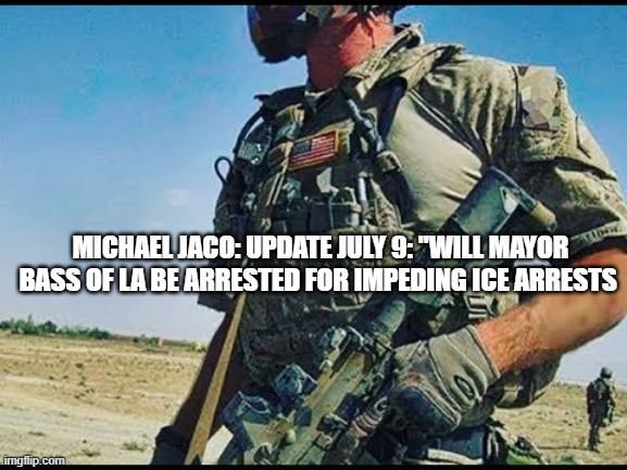 Michael Jaco: Update July 9: "Will Mayor Bass Of LA Be Arrested For Impeding ICE Arrests (Video) 