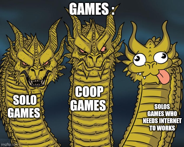 Three-headed Dragon | GAMES :; COOP GAMES; SOLO GAMES; SOLOS GAMES WHO NEEDS INTERNET TO WORKS | image tagged in three-headed dragon | made w/ Imgflip meme maker