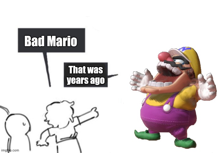 Now It's a Disco, But Not for Yellow Mario | Bad Mario; That was years ago | image tagged in hey guys - not what i'm called | made w/ Imgflip meme maker