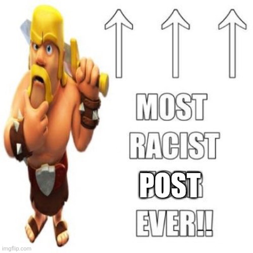 Up | POST | image tagged in most racist user ever | made w/ Imgflip meme maker