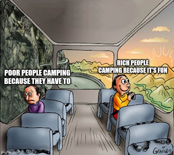 Two guys on a bus | RICH PEOPLE CAMPING BECAUSE IT'S FUN; POOR PEOPLE CAMPING BECAUSE THEY HAVE TO | image tagged in two guys on a bus | made w/ Imgflip meme maker