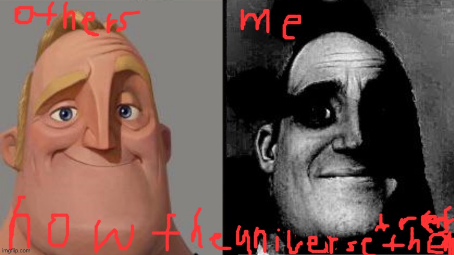 how the universe treats others vs me | image tagged in traumatized mr incredible | made w/ Imgflip meme maker
