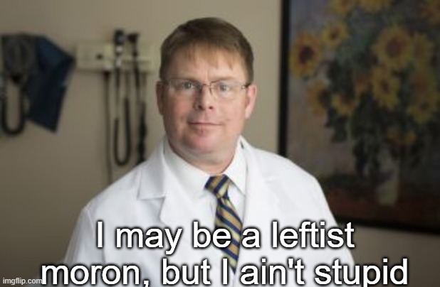 I may be a leftist moron, but I ain't stupid | made w/ Imgflip meme maker