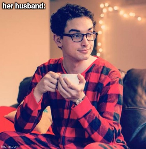 Pajama Boy | her husband: | image tagged in pajama boy | made w/ Imgflip meme maker