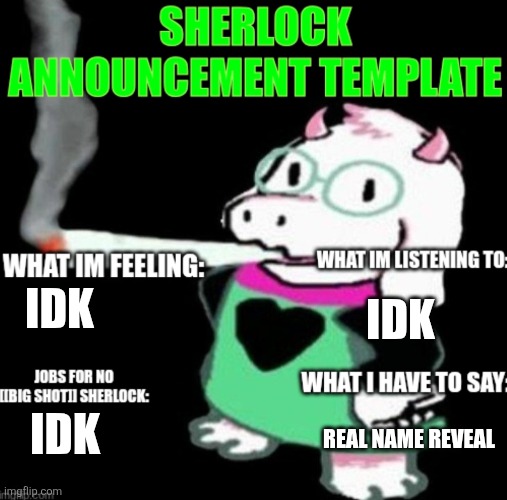 Mah real name is Jacob. System, ultimo, and a few people on the discord probably already knew that tho | IDK; IDK; REAL NAME REVEAL; IDK | image tagged in sherlock announcement | made w/ Imgflip meme maker