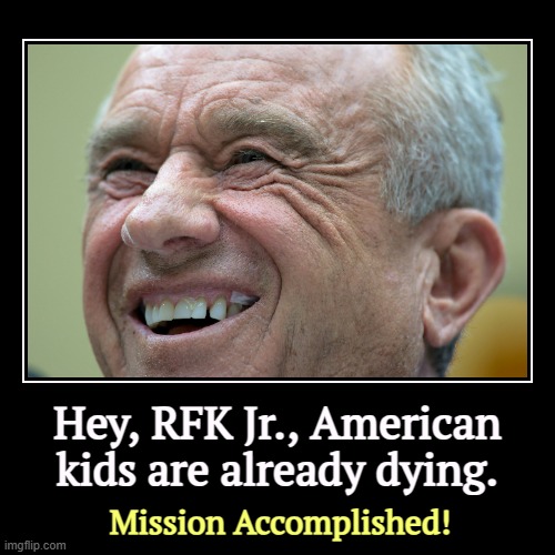 Hey, RFK Jr., American kids are already dying. | Mission Accomplished! | image tagged in funny,demotivationals,rfk jr,anti vax,murder,measles | made w/ Imgflip demotivational maker