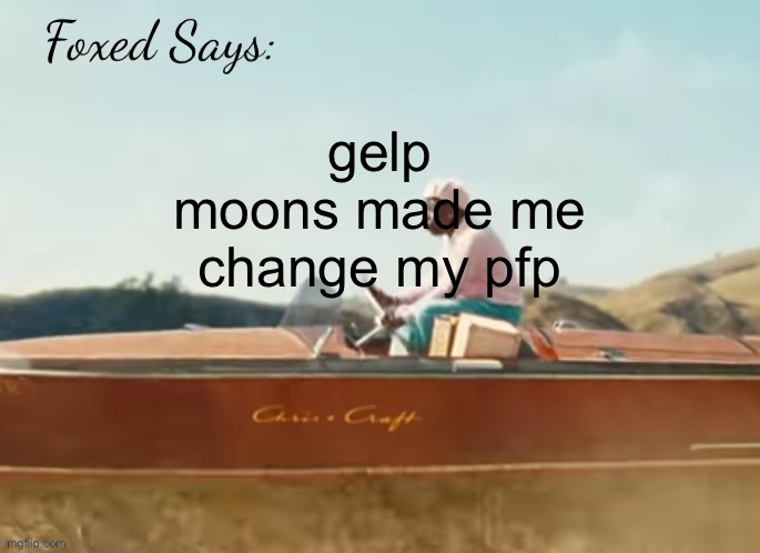Foxed CMIYGL temp | gelp moons made me change my pfp | image tagged in foxed cmiygl temp | made w/ Imgflip meme maker