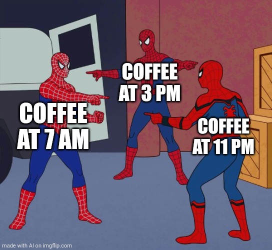 Spider Man Triple | COFFEE AT 3 PM; COFFEE AT 7 AM; COFFEE AT 11 PM | image tagged in spider man triple | made w/ Imgflip meme maker