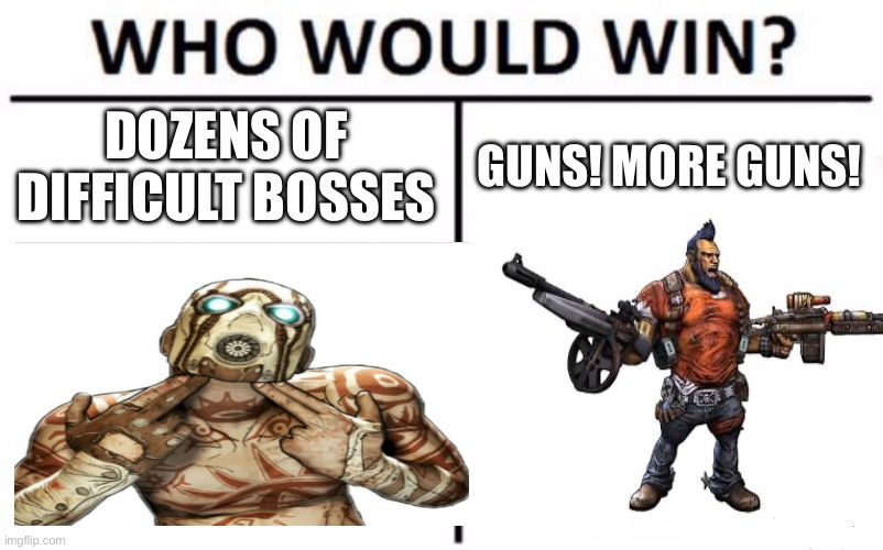 Gunzerker is OP in my opinion | DOZENS OF DIFFICULT BOSSES; GUNS! MORE GUNS! | image tagged in memes,who would win,borderlands | made w/ Imgflip meme maker