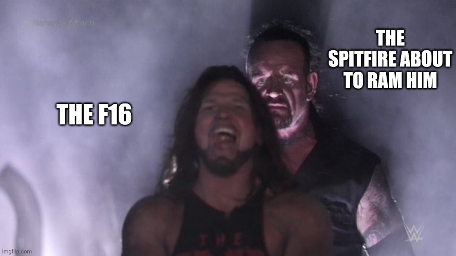 War thunder | THE SPITFIRE ABOUT TO RAM HIM; THE F16 | image tagged in aj styles undertaker,war thunder | made w/ Imgflip meme maker