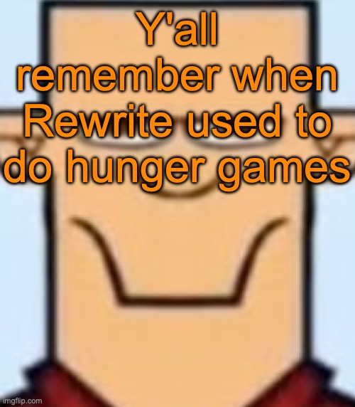 Sped Tyler | Y'all remember when Rewrite used to do hunger games | image tagged in sped tyler | made w/ Imgflip meme maker