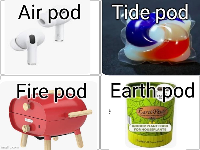 The pod elements | Air pod; Tide pod; Earth pod; Fire pod | image tagged in elements,tide pod,air pod,fire pod,earth pod | made w/ Imgflip meme maker