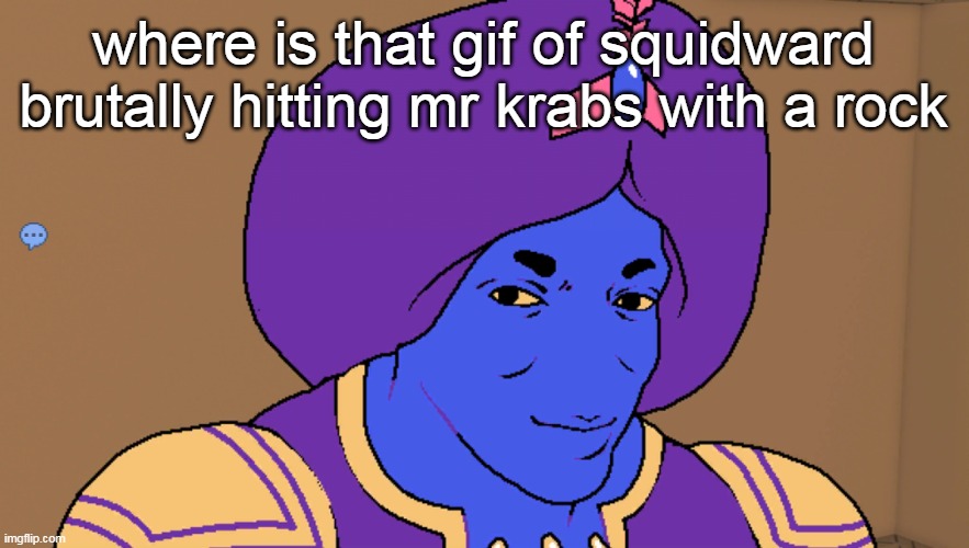 Flocci | where is that gif of squidward brutally hitting mr krabs with a rock | image tagged in flocci | made w/ Imgflip meme maker
