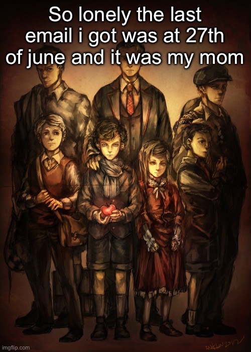 Cuties | So lonely the last email i got was at 27th of june and it was my mom | image tagged in cuties | made w/ Imgflip meme maker