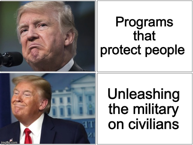 New policy | Programs that protect people; Unleashing the military on civilians | made w/ Imgflip meme maker