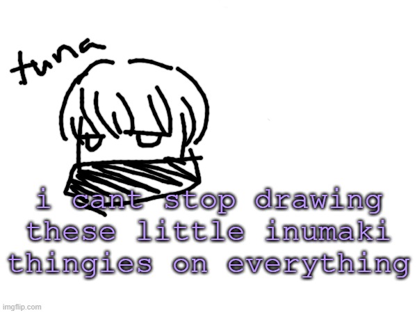 i put a bunch on my mom's notepad and she was like wtf is ts | i cant stop drawing these little inumaki thingies on everything | made w/ Imgflip meme maker