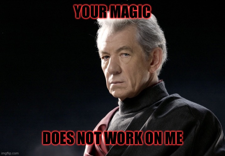 magnetomeme | YOUR MAGIC; DOES NOT WORK ON ME | image tagged in magnetomeme | made w/ Imgflip meme maker