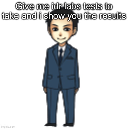 Moriarty but a shimeji | Give me idr labs tests to take and i show you the results | image tagged in moriarty but a shimeji | made w/ Imgflip meme maker