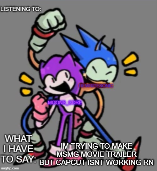 rewrite and moons core shared temp | IM TRYING TO MAKE MSMG MOVIE TRAILER BUT CAPCUT ISNT WORKING RN | image tagged in rewrite and moons core shared temp | made w/ Imgflip meme maker