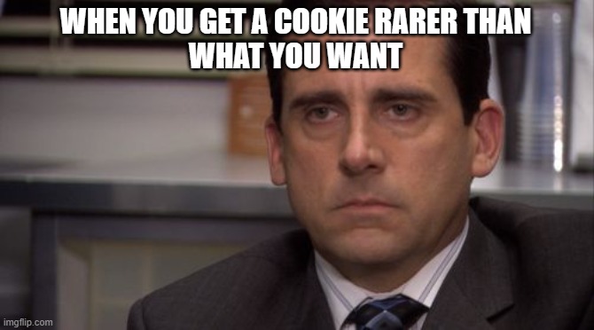 It Happens To Me When I Try To Get Eternal Sugar Cookie | WHEN YOU GET A COOKIE RARER THAN
WHAT YOU WANT | image tagged in are you kidding me | made w/ Imgflip meme maker