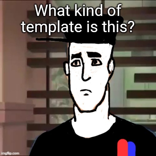 Hello niche community | What kind of template is this? | image tagged in i had a day | made w/ Imgflip meme maker