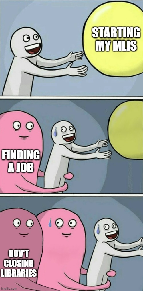 Running Away Balloon 3-panel | STARTING MY MLIS; FINDING A JOB; GOV'T CLOSING LIBRARIES | image tagged in running away balloon 3-panel | made w/ Imgflip meme maker