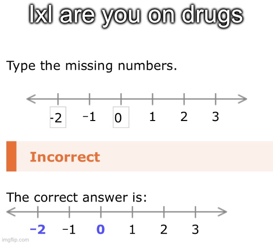 Ixl are you on drugs | made w/ Imgflip meme maker