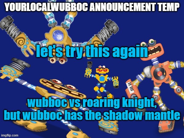 YourLocalWubboc Announcement Temp | let's try this again; wubboc vs roaring knight, but wubboc has the shadow mantle | image tagged in yourlocalwubboc announcement temp | made w/ Imgflip meme maker