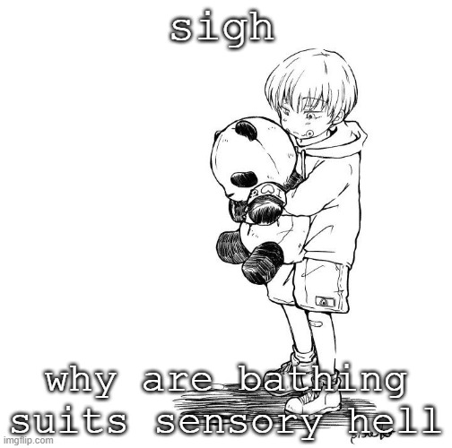 sigh; why are bathing suits sensory hell | made w/ Imgflip meme maker
