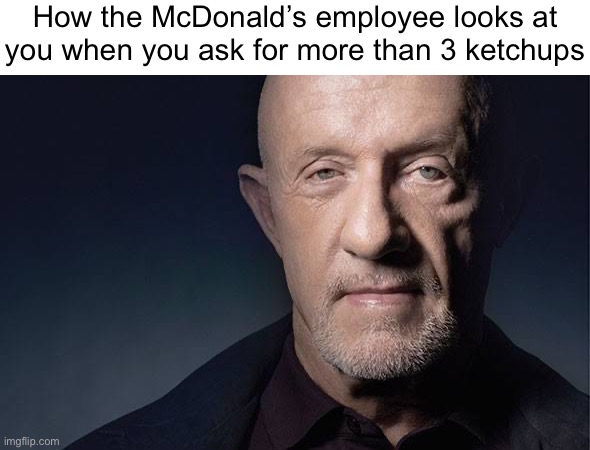 Kid Named | How the McDonald’s employee looks at you when you ask for more than 3 ketchups | image tagged in kid named | made w/ Imgflip meme maker