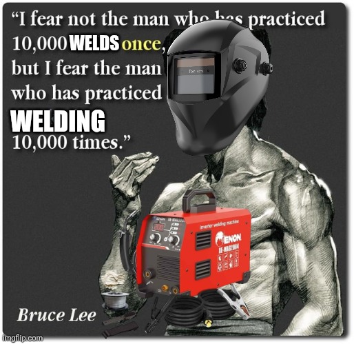 Bruce Lee Welding by Marius M. | WELDS; WELDING | image tagged in welder | made w/ Imgflip meme maker
