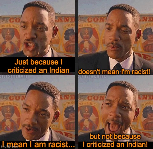 But Not because I'm Black | Just because I criticized an Indian doesn't mean I'm racist! I mean I am racist... but not because I criticized an Indian! | image tagged in but not because i'm black | made w/ Imgflip meme maker