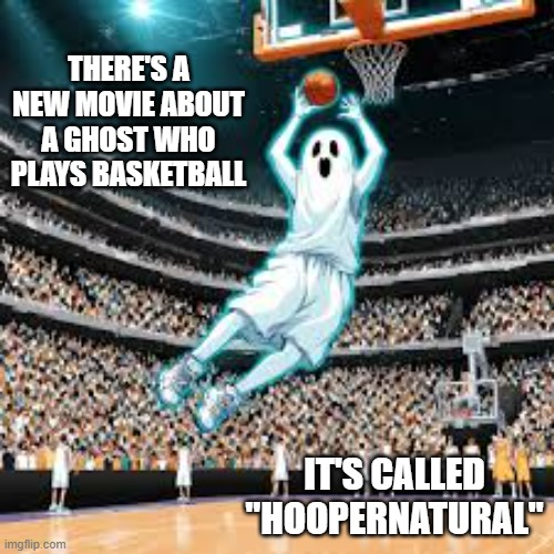 There's a new movie about a ghost playing basketball. It's called Hoopernatural !! | THERE'S A NEW MOVIE ABOUT A GHOST WHO PLAYS BASKETBALL; IT'S CALLED "HOOPERNATURAL" | image tagged in sports,funny,basketball,ghost week,toilet humor,play on words | made w/ Imgflip meme maker