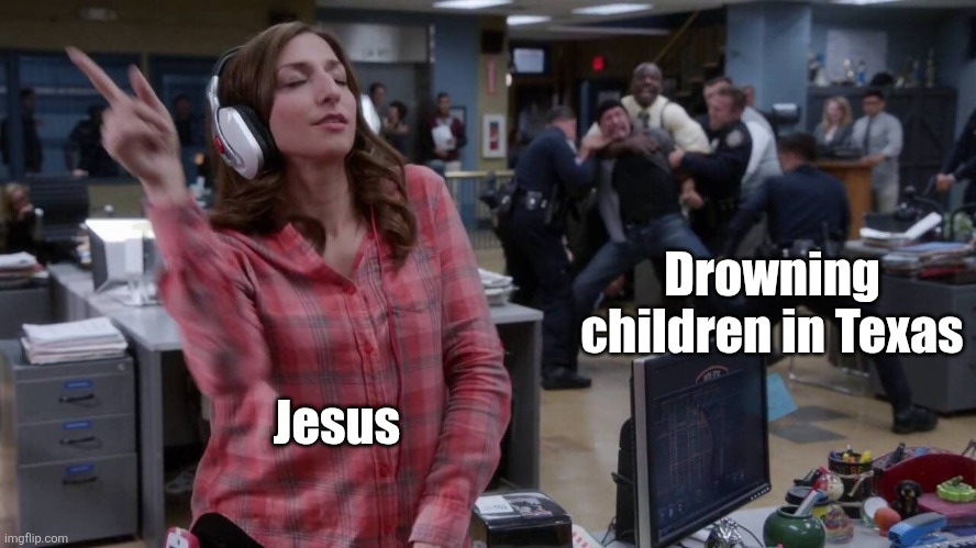 Gina unbothered headphones meme | Drowning children in Texas; Jesus | image tagged in gina unbothered headphones meme | made w/ Imgflip meme maker