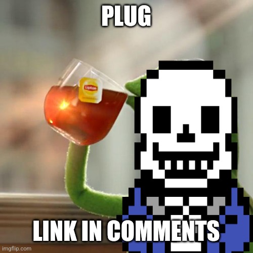Link in comments duh | PLUG; LINK IN COMMENTS | image tagged in pluh | made w/ Imgflip meme maker