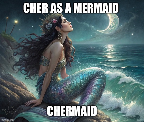 CHER AS A MERMAID; CHERMAID | image tagged in cher,mermaid | made w/ Imgflip meme maker