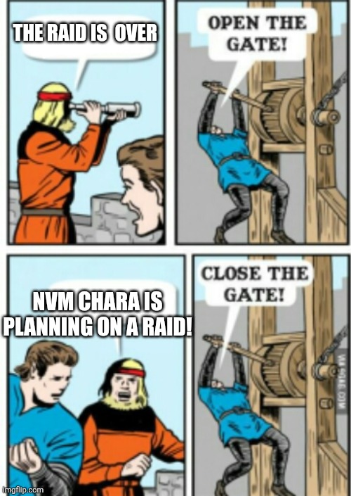 CLOSE THE DAMN GATE!! | THE RAID IS  OVER NVM CHARA IS PLANNING ON A RAID! | image tagged in close the damn gate | made w/ Imgflip meme maker
