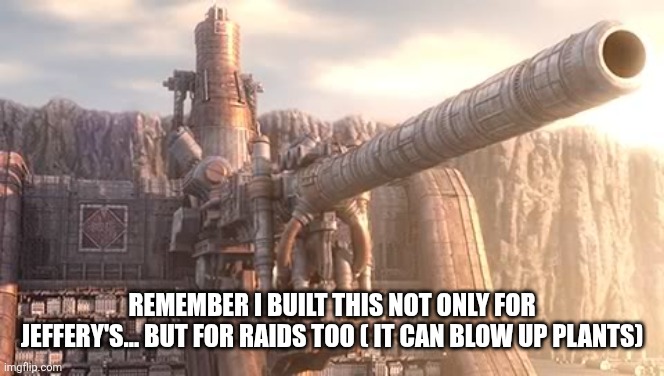 Artillery Cannon wall | REMEMBER I BUILT THIS NOT ONLY FOR JEFFERY'S... BUT FOR RAIDS TOO ( IT CAN BLOW UP PLANTS) | image tagged in artillery cannon wall | made w/ Imgflip meme maker
